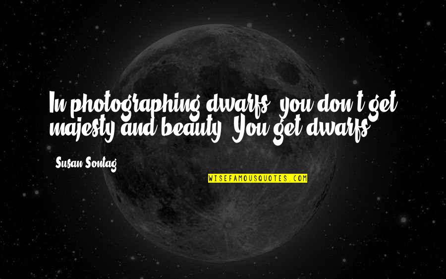 Photography And Beauty Quotes By Susan Sontag: In photographing dwarfs, you don't get majesty and