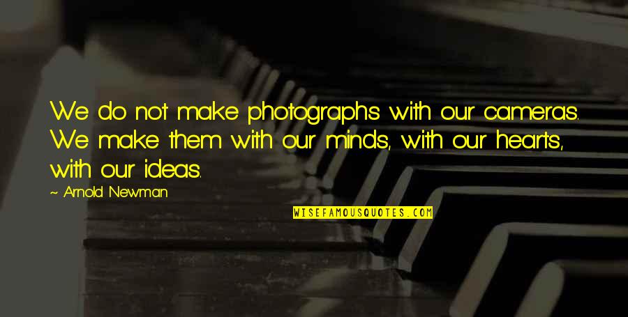 Photography And Cameras Quotes By Arnold Newman: We do not make photographs with our cameras.