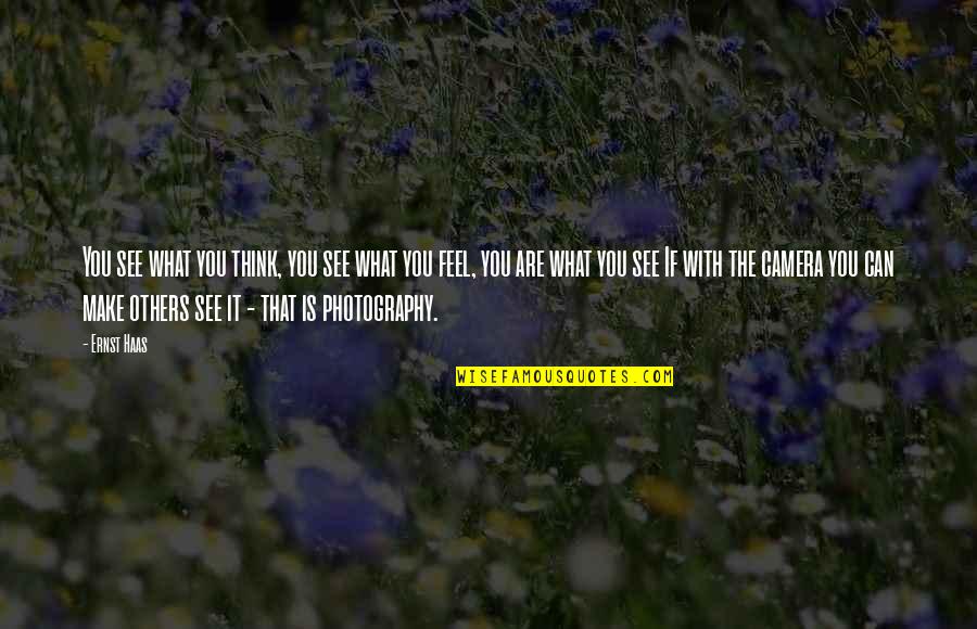 Photography And Cameras Quotes By Ernst Haas: You see what you think, you see what