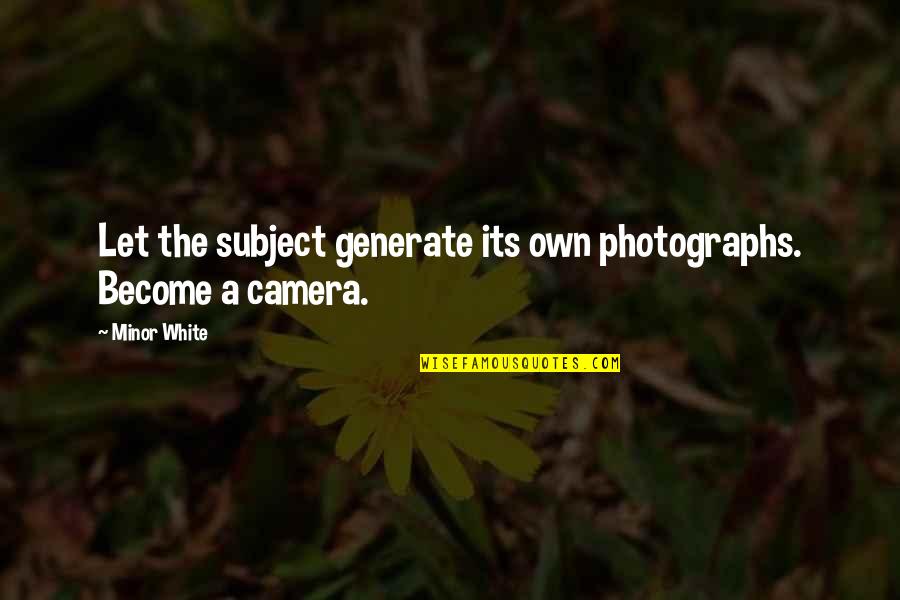 Photography And Cameras Quotes By Minor White: Let the subject generate its own photographs. Become