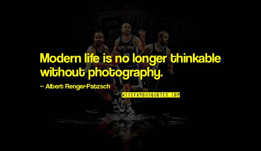 Photography And Life Quotes By Albert Renger-Patzsch: Modern life is no longer thinkable without photography. Photography And Life Quotes By Albert Renger-Patzsch: Modern life is no longer thinkable without photography.