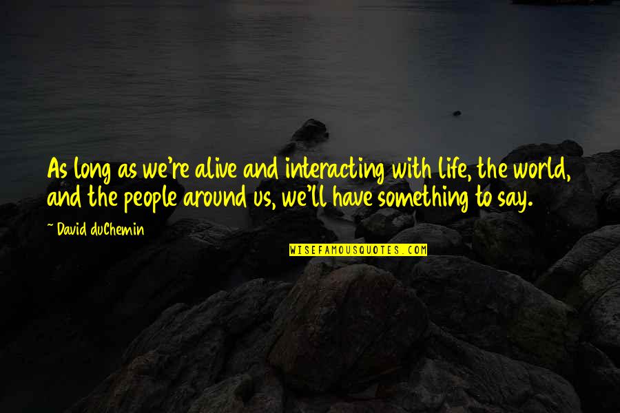 Photography And Life Quotes By David DuChemin: As long as we're alive and interacting with Photography And Life Quotes By David DuChemin: As long as we're alive and interacting with