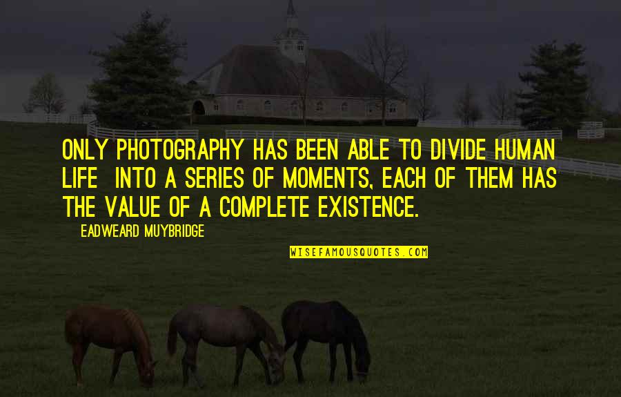 Photography And Life Quotes By Eadweard Muybridge: Only photography has been able to divide human