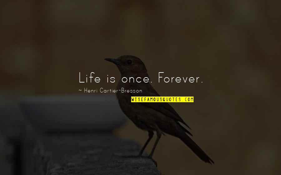 Photography And Life Quotes By Henri Cartier-Bresson: Life is once. Forever. Photography And Life Quotes By Henri Cartier-Bresson: Life is once. Forever.