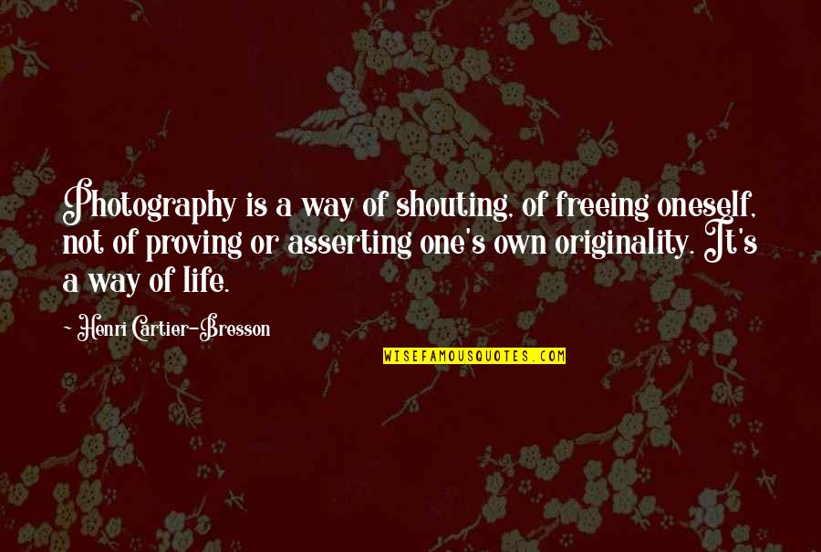 Photography And Life Quotes By Henri Cartier-Bresson: Photography is a way of shouting, of freeing