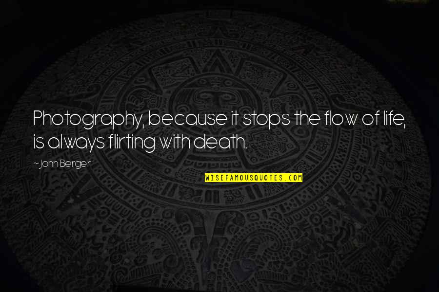 Photography And Life Quotes By John Berger: Photography, because it stops the flow of life, Photography And Life Quotes By John Berger: Photography, because it stops the flow of life,