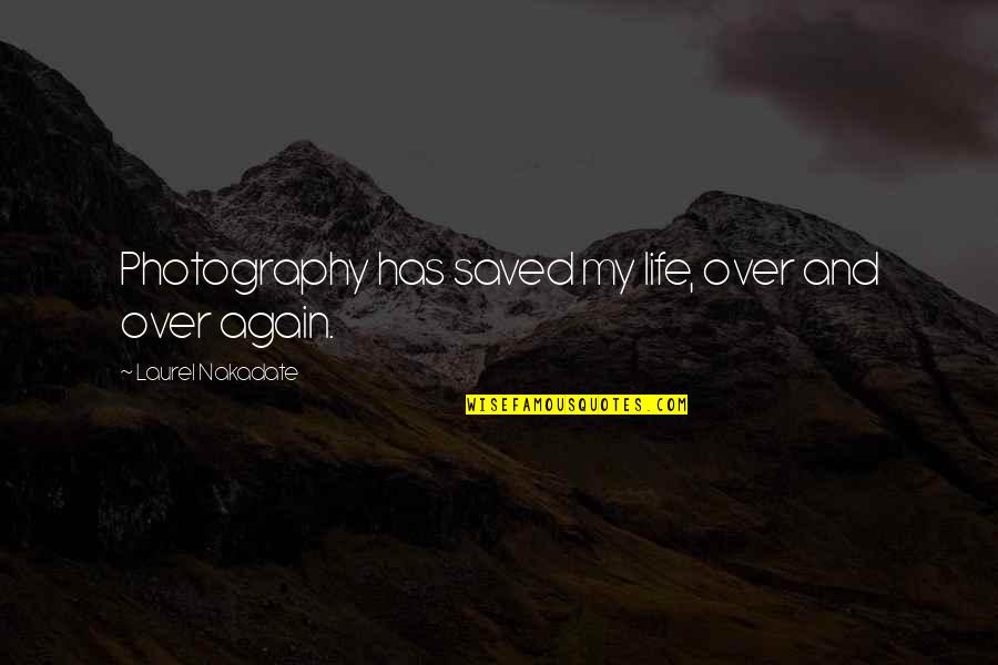 Photography And Life Quotes By Laurel Nakadate: Photography has saved my life, over and over