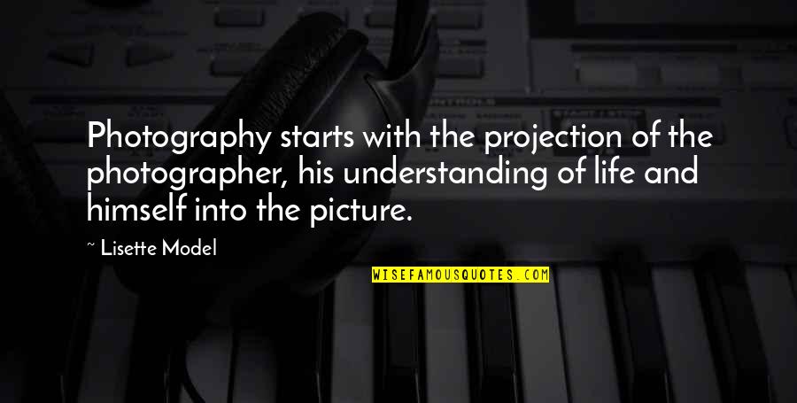 Photography And Life Quotes By Lisette Model: Photography starts with the projection of the photographer, Photography And Life Quotes By Lisette Model: Photography starts with the projection of the photographer,