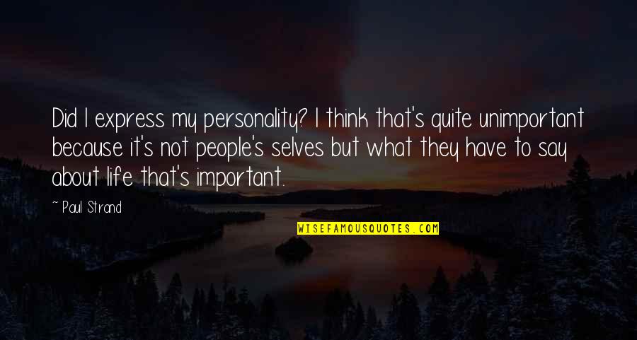 Photography And Life Quotes By Paul Strand: Did I express my personality? I think that's Photography And Life Quotes By Paul Strand: Did I express my personality? I think that's