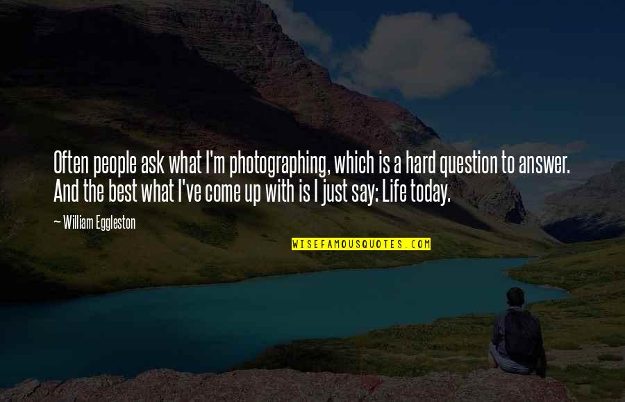 Photography And Life Quotes By William Eggleston: Often people ask what I'm photographing, which is Photography And Life Quotes By William Eggleston: Often people ask what I'm photographing, which is