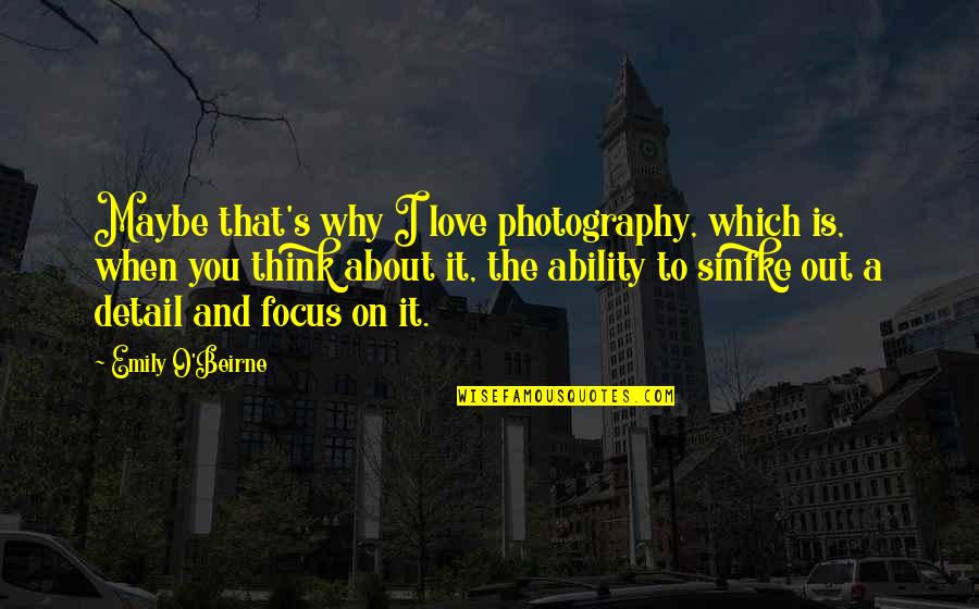 Photography And Love Quotes By Emily O'Beirne: Maybe that's why I love photography, which is,