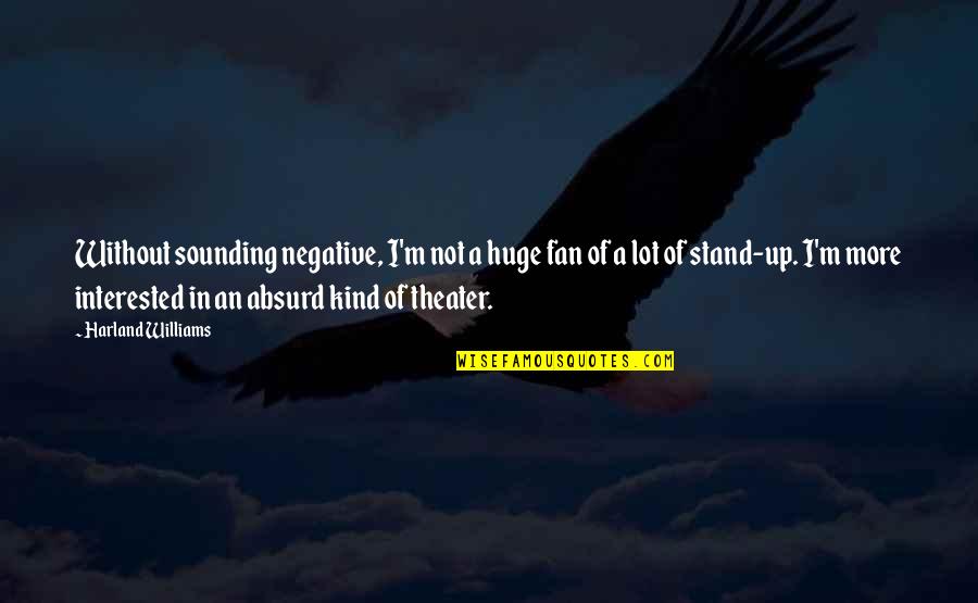Photography And Magic Quotes By Harland Williams: Without sounding negative, I'm not a huge fan Photography And Magic Quotes By Harland Williams: Without sounding negative, I'm not a huge fan