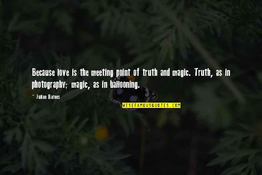 Photography And Magic Quotes By Julian Barnes: Because love is the meeting point of truth Photography And Magic Quotes By Julian Barnes: Because love is the meeting point of truth