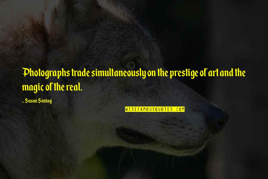 Photography And Magic Quotes By Susan Sontag: Photographs trade simultaneously on the prestige of art