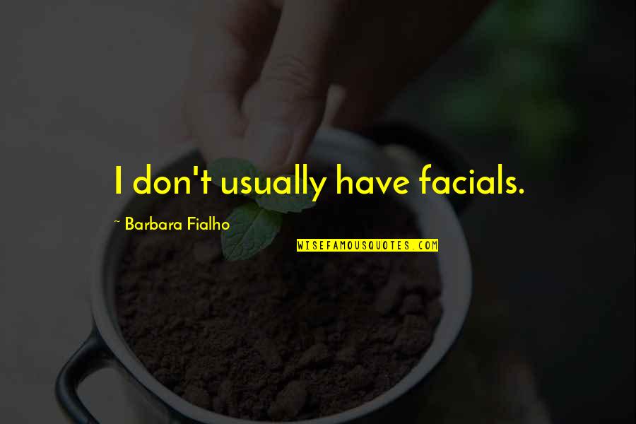 Photography And Moments Quotes By Barbara Fialho: I don't usually have facials.