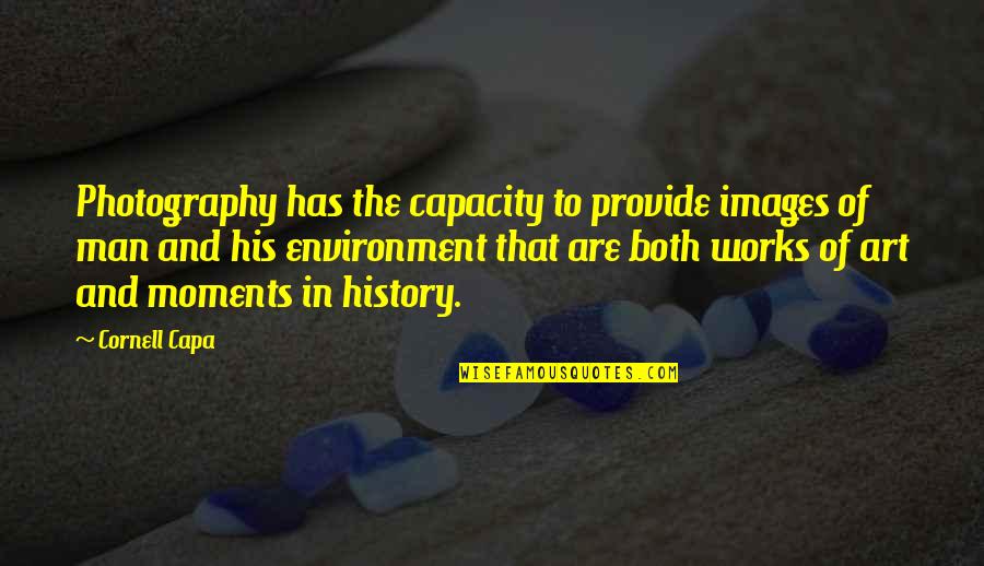 Photography And Moments Quotes By Cornell Capa: Photography has the capacity to provide images of