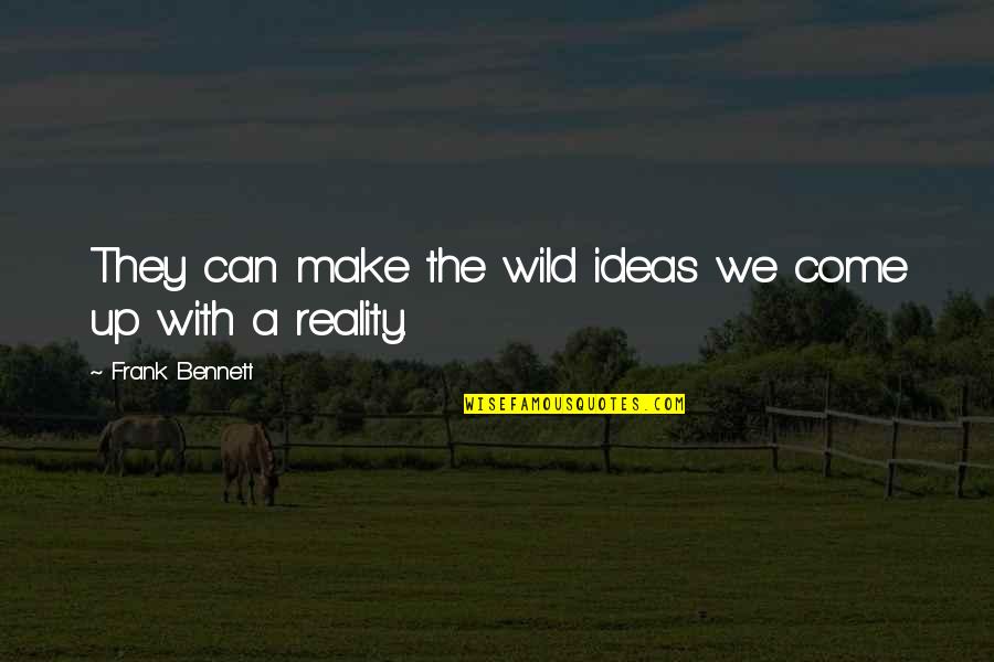 Photography And Moments Quotes By Frank Bennett: They can make the wild ideas we come