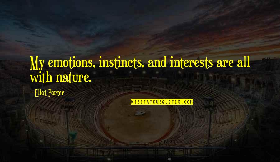 Photography And Nature Quotes By Eliot Porter: My emotions, instincts, and interests are all with