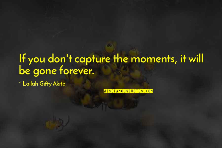 Photography And Nature Quotes By Lailah Gifty Akita: If you don't capture the moments, it will