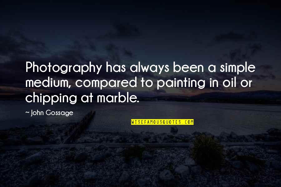 Photography And Painting Quotes By John Gossage: Photography has always been a simple medium, compared