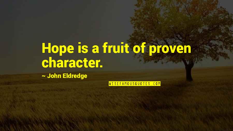 Photography And Photoshop Quotes By John Eldredge: Hope is a fruit of proven character. Photography And Photoshop Quotes By John Eldredge: Hope is a fruit of proven character.