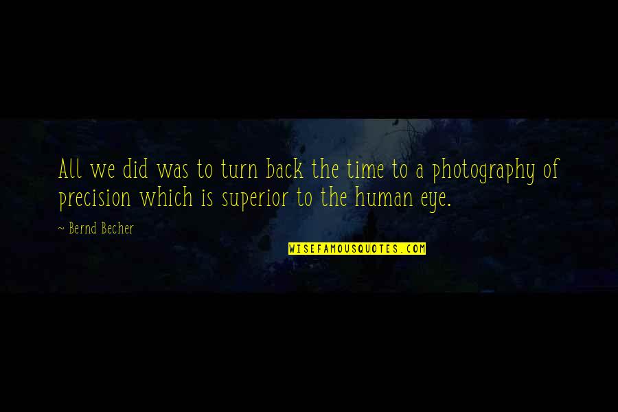 Photography And Time Quotes By Bernd Becher: All we did was to turn back the