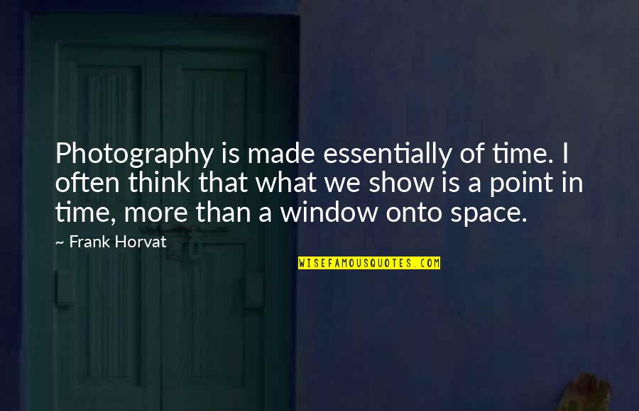 Photography And Time Quotes By Frank Horvat: Photography is made essentially of time. I often