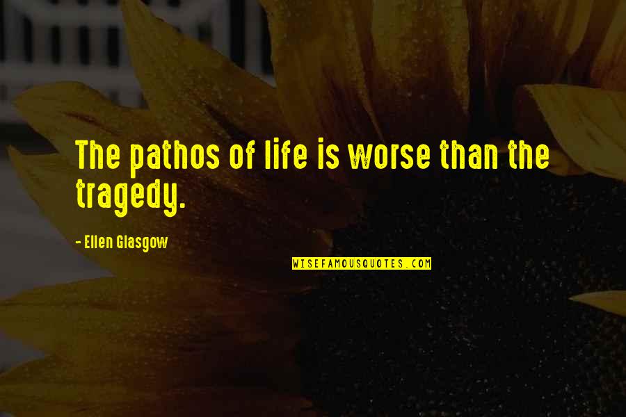 Photography And Travel Quotes By Ellen Glasgow: The pathos of life is worse than the