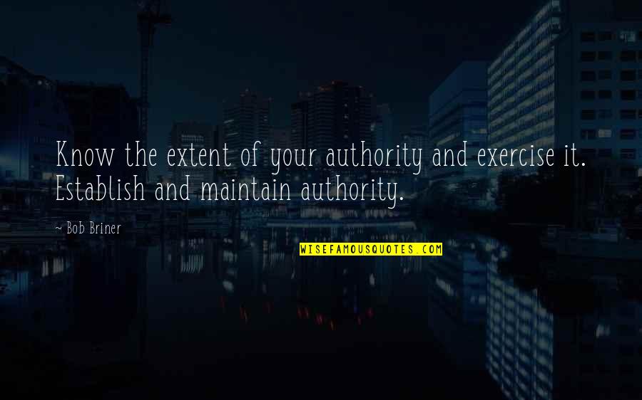 Photography Art Form Quotes By Bob Briner: Know the extent of your authority and exercise