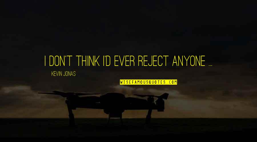 Photography Art Form Quotes By Kevin Jonas: I don't think I'd ever reject anyone ...