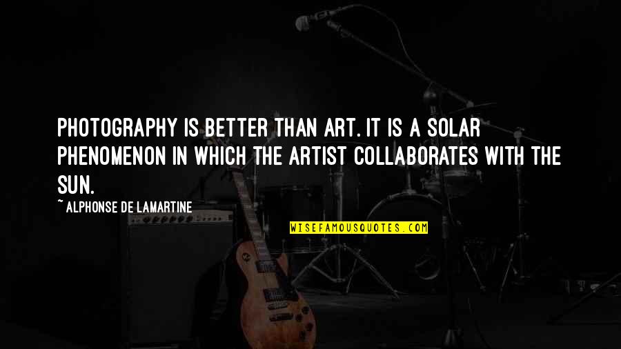 Photography Art Quotes By Alphonse De Lamartine: Photography is better than art. It is a