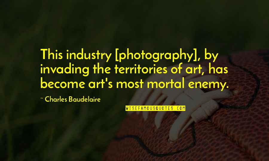 Photography Art Quotes By Charles Baudelaire: This industry [photography], by invading the territories of