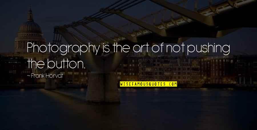 Photography Art Quotes By Frank Horvat: Photography is the art of not pushing the