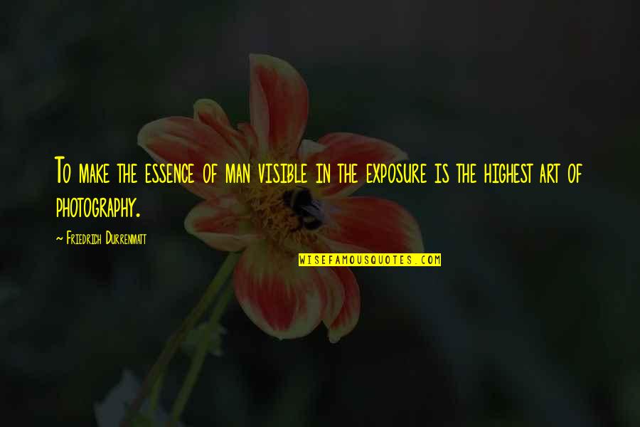 Photography Art Quotes By Friedrich Durrenmatt: To make the essence of man visible in