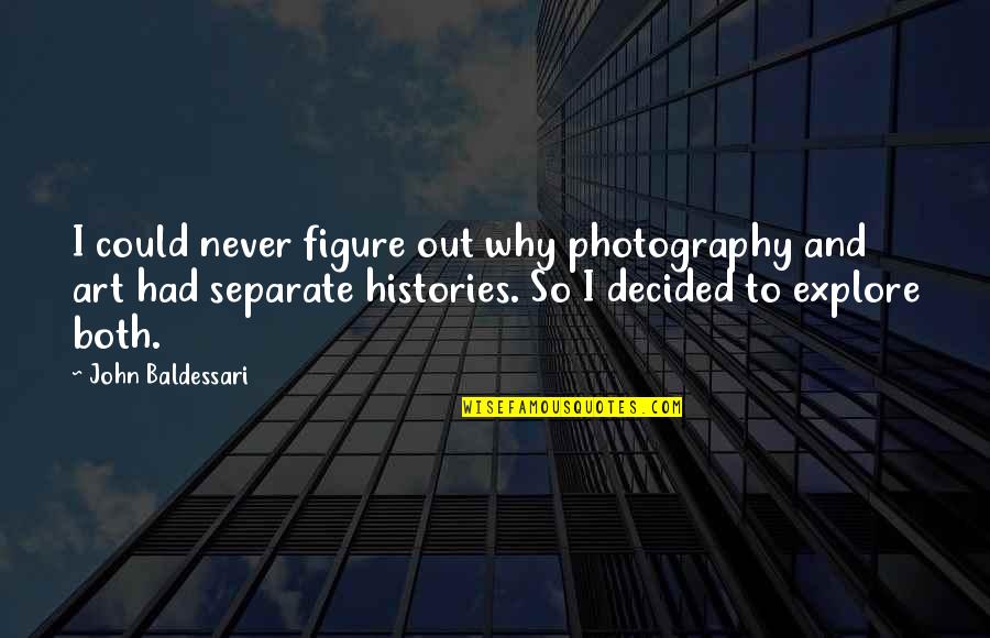 Photography Art Quotes By John Baldessari: I could never figure out why photography and