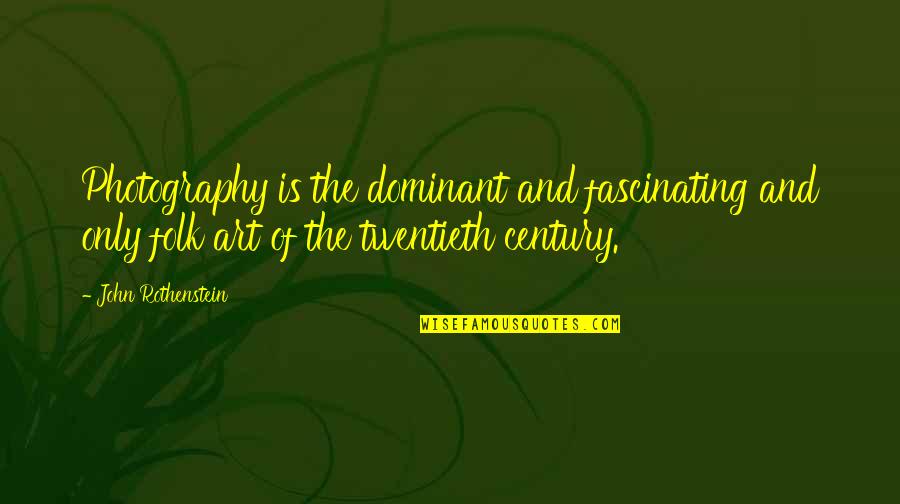 Photography Art Quotes By John Rothenstein: Photography is the dominant and fascinating and only