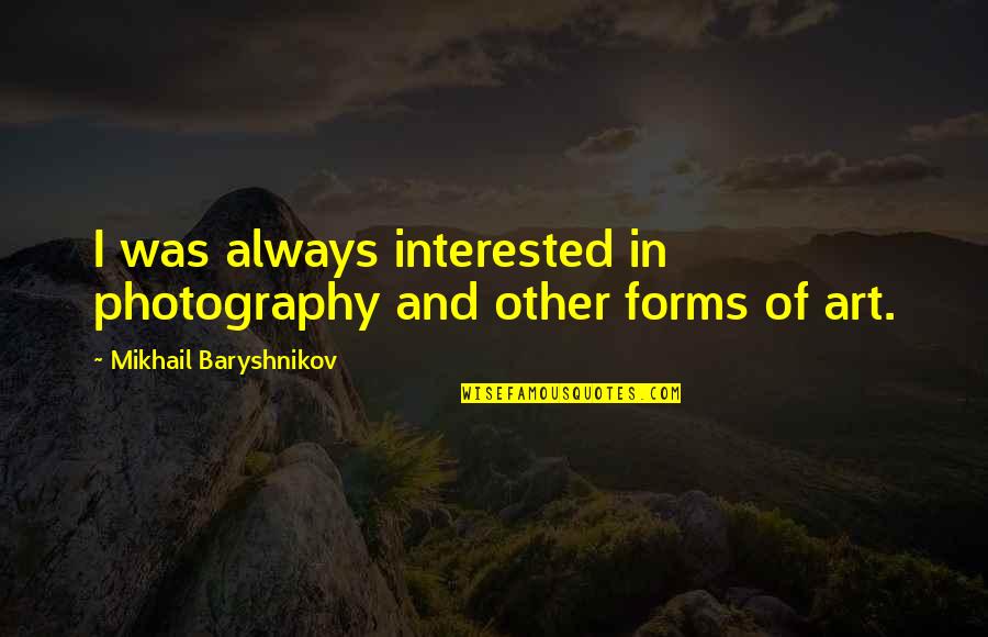 Photography Art Quotes By Mikhail Baryshnikov: I was always interested in photography and other