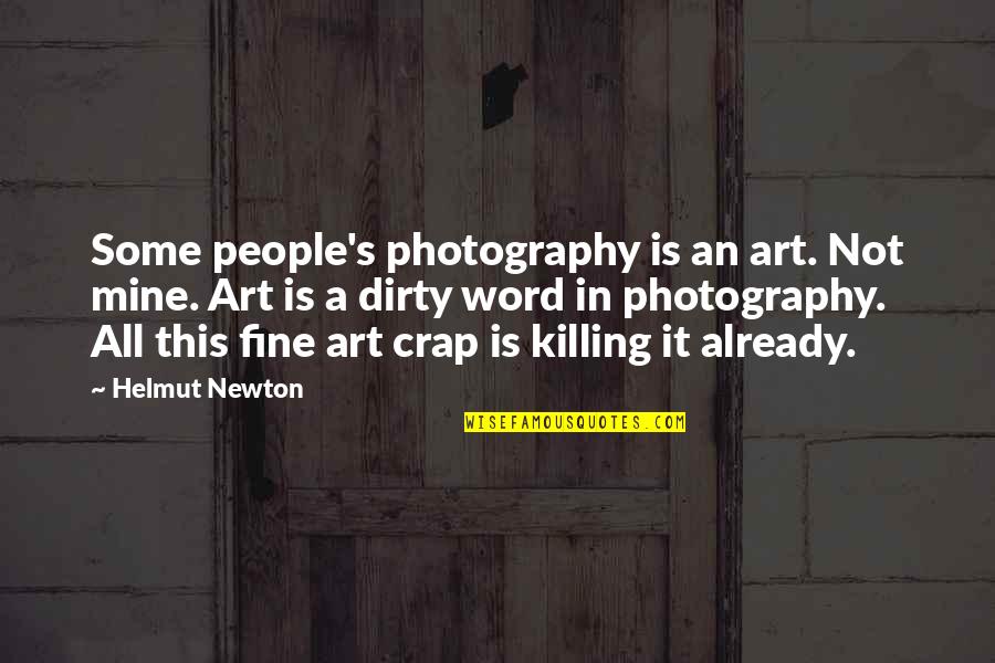 Photography As Art Quotes By Helmut Newton: Some people's photography is an art. Not mine.