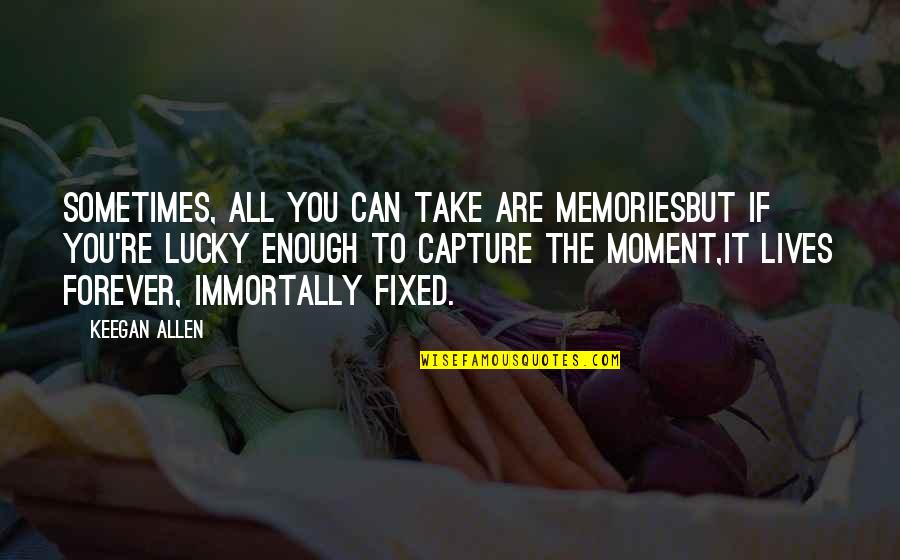 Photography Capture Moment Quotes By Keegan Allen: Sometimes, all you can take are memoriesBut if