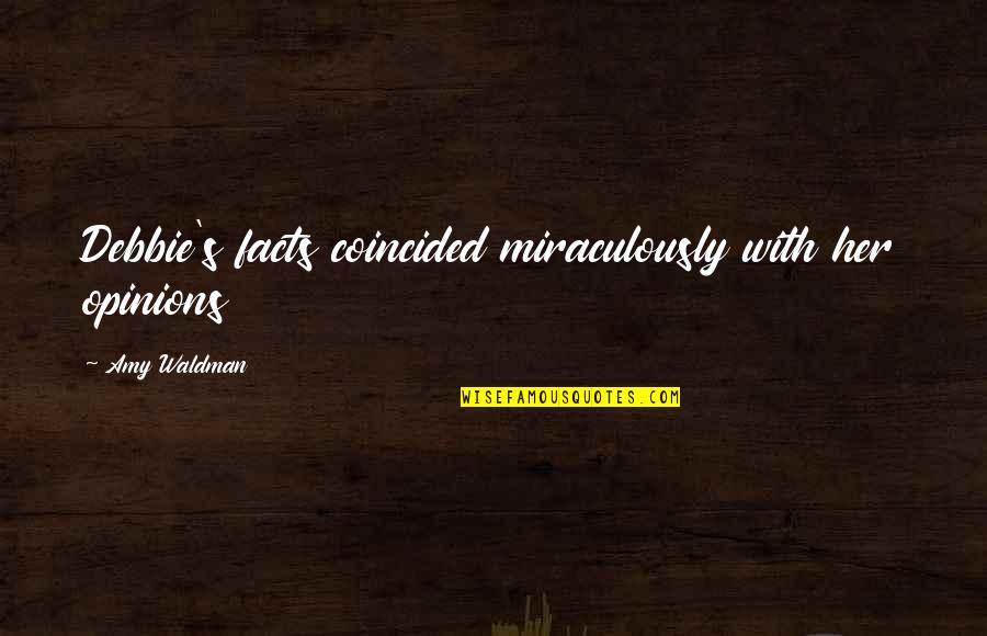 Photography Captures Quotes By Amy Waldman: Debbie's facts coincided miraculously with her opinions Photography Captures Quotes By Amy Waldman: Debbie's facts coincided miraculously with her opinions