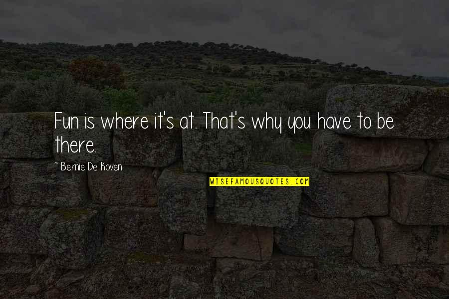 Photography Captures Quotes By Bernie De Koven: Fun is where it's at. That's why you Photography Captures Quotes By Bernie De Koven: Fun is where it's at. That's why you