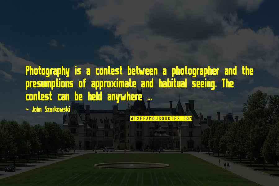 Photography Contest Quotes By John Szarkowski: Photography is a contest between a photographer and