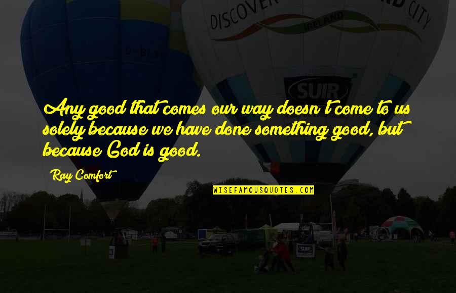Photography Humor Quotes By Ray Comfort: Any good that comes our way doesn't come Photography Humor Quotes By Ray Comfort: Any good that comes our way doesn't come