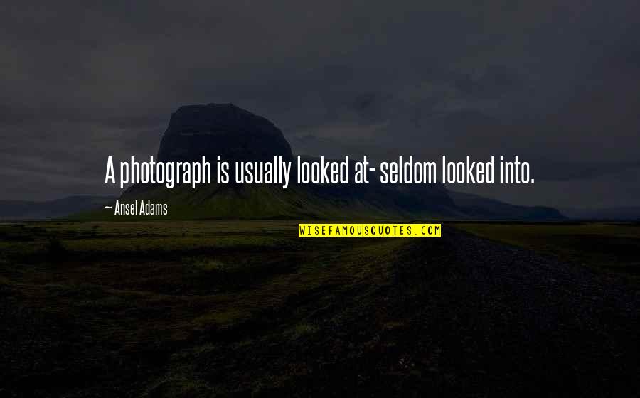 Photography Is Art Quotes By Ansel Adams: A photograph is usually looked at- seldom looked Photography Is Art Quotes By Ansel Adams: A photograph is usually looked at- seldom looked