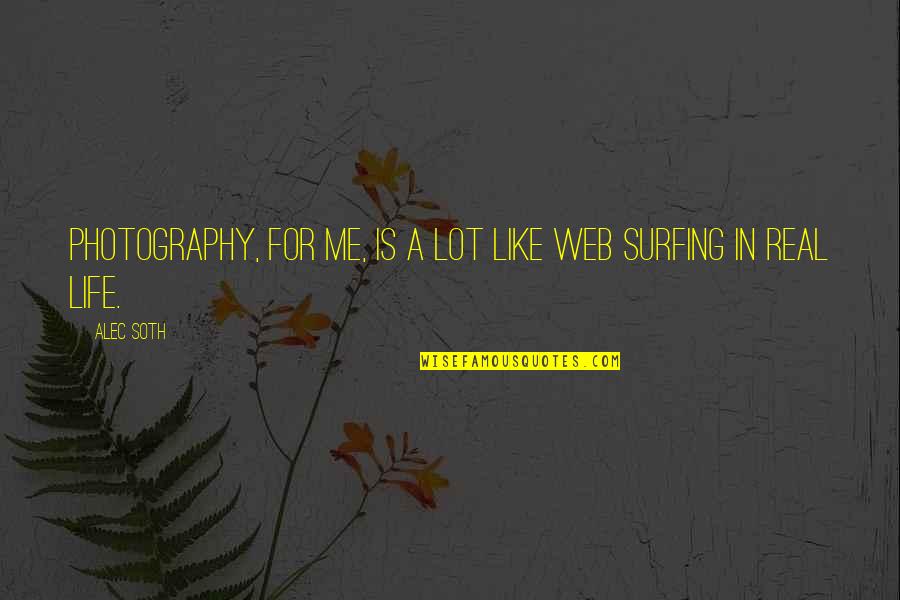 Photography Is Life Quotes By Alec Soth: Photography, for me, is a lot like web