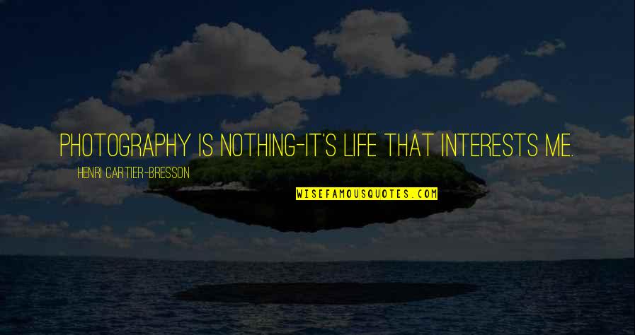 Photography Is Life Quotes By Henri Cartier-Bresson: Photography is nothing-it's life that interests me.