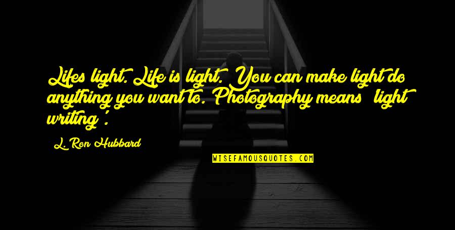 Photography Is Life Quotes By L. Ron Hubbard: Lifes light. Life is light. You can make