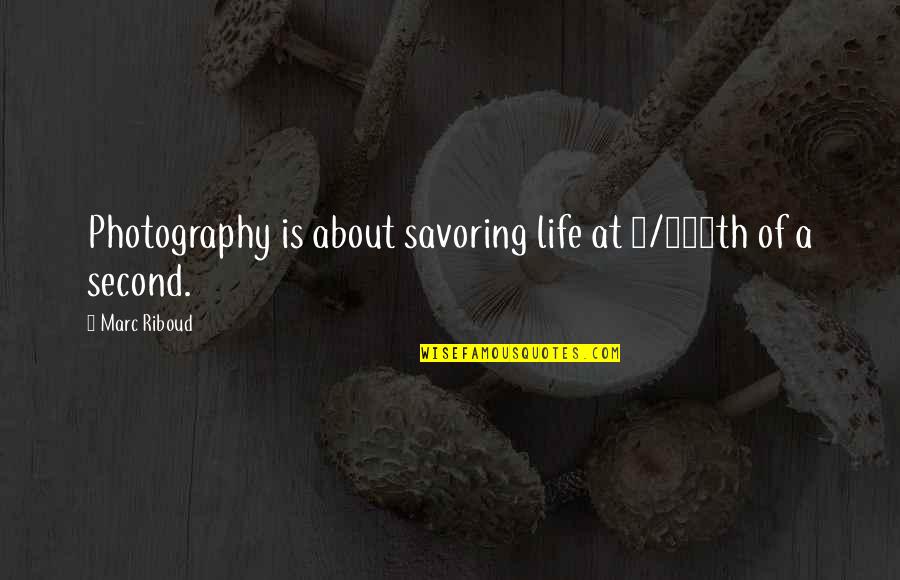 Photography Is Life Quotes By Marc Riboud: Photography is about savoring life at 1/100th of