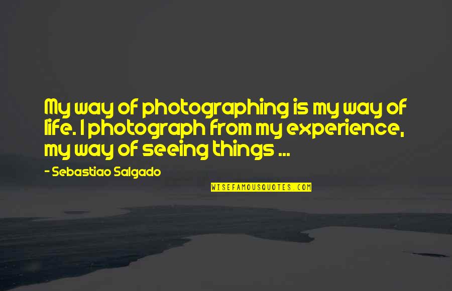 Photography Is Life Quotes By Sebastiao Salgado: My way of photographing is my way of