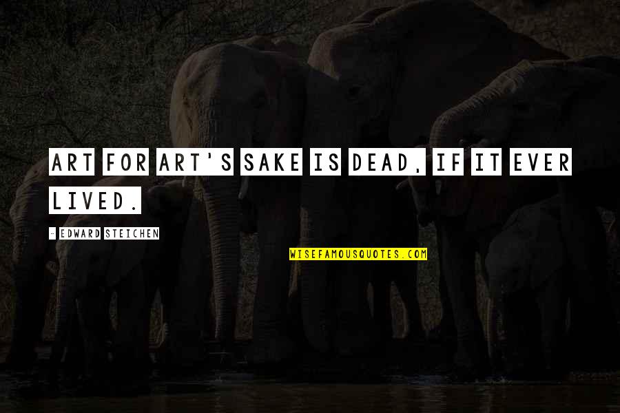 Photography Is Not Art Quotes By Edward Steichen: Art for art's sake is dead, if it